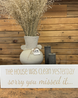 "The House Was Clean...Sorry You Missed It" Sign