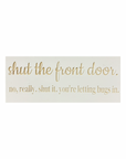 "Shut the Front Door...No Really" Sign