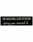 "The House Was Clean...Sorry You Missed It" Sign