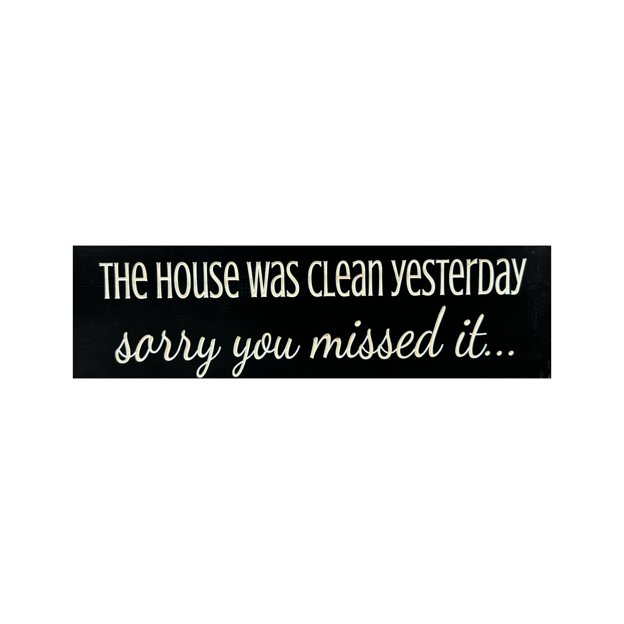 "The House Was Clean...Sorry You Missed It" Sign